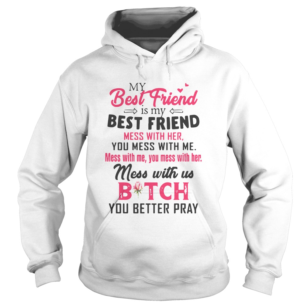 My Best Friend Is My Best Friend Mess With Her You Mess With Me Hoodie