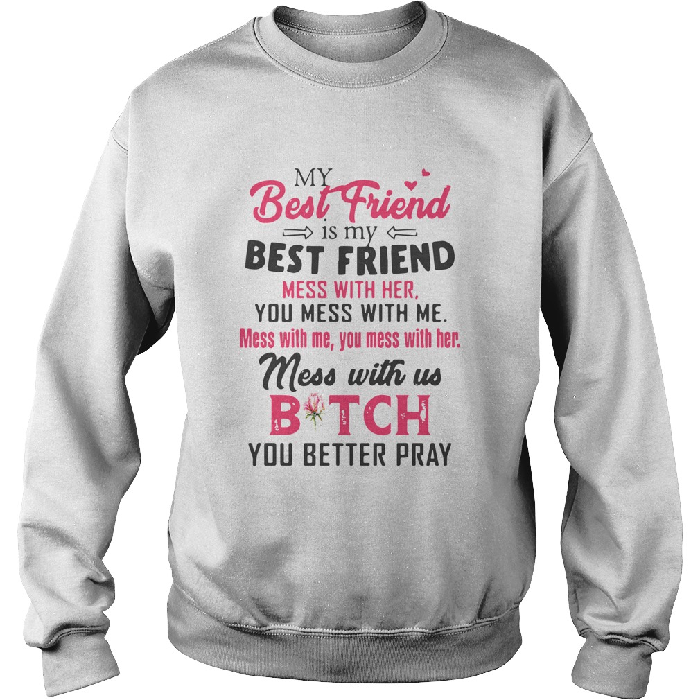 My Best Friend Is My Best Friend Mess With Her You Mess With Me Sweatshirt