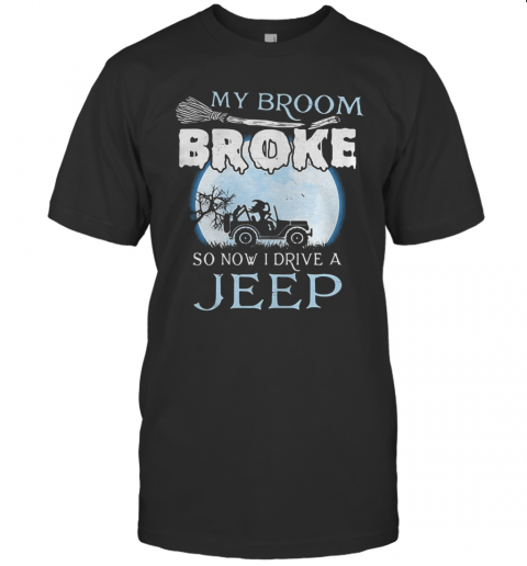 My Broom Broke So Now I Drive A Jeep T-Shirt