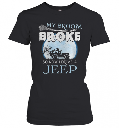 My Broom Broke So Now I Drive A Jeep T-Shirt Classic Women's T-shirt