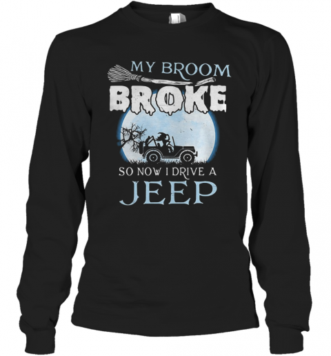 My Broom Broke So Now I Drive A Jeep T-Shirt Long Sleeved T-shirt 