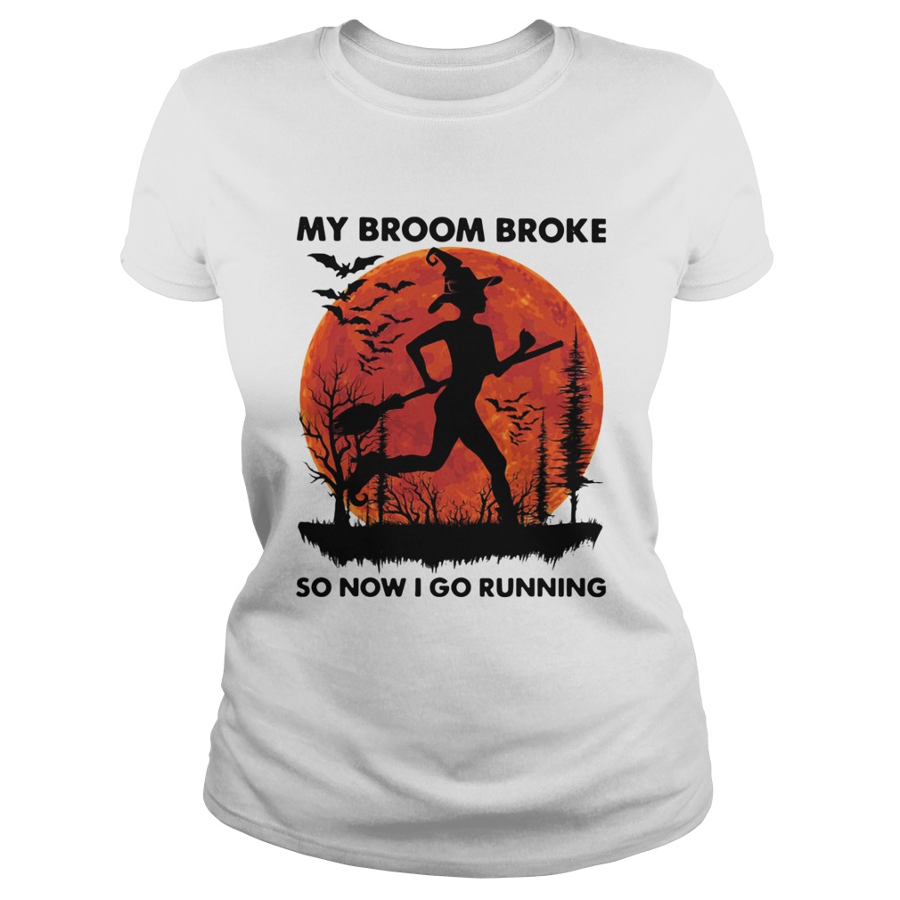 My Broom Broke So Now I Go Running Halloween Classic Ladies