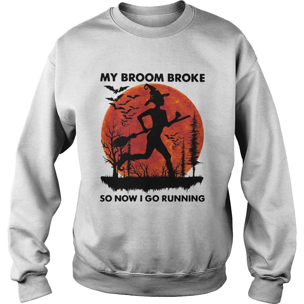 My Broom Broke So Now I Go Running Halloween Sweatshirt