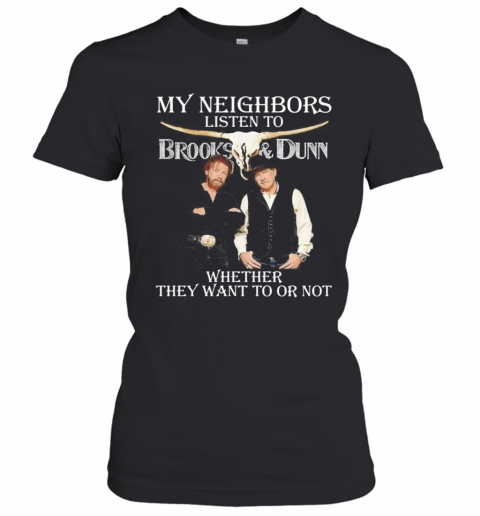 My Neighbors Listen To Brooks And Dunn Whether They Want To Or Not T-Shirt Classic Women's T-shirt