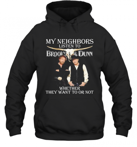 My Neighbors Listen To Brooks And Dunn Whether They Want To Or Not T-Shirt Unisex Hoodie