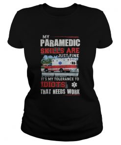 My Paramedic skills are just fine Its my tolerance to idiots that needs work  Classic Ladies