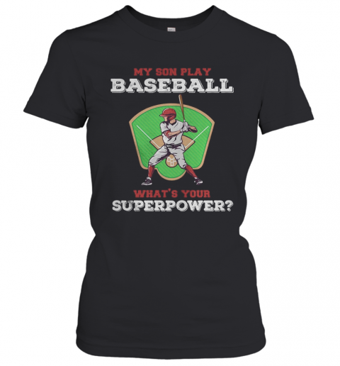 My Son Play Baseball What's Your Superpower Shirt Tank Topmy Son Play Baseball What's Your Superpower T-Shirt Classic Women's T-shirt