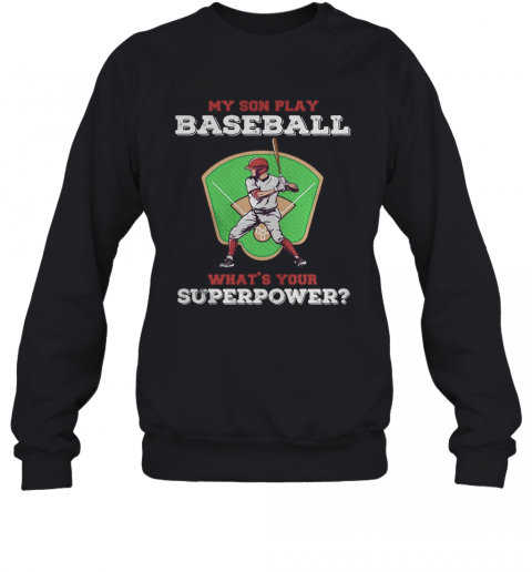 My Son Play Baseball What's Your Superpower Shirt Tank Topmy Son Play Baseball What's Your Superpower T-Shirt Unisex Sweatshirt