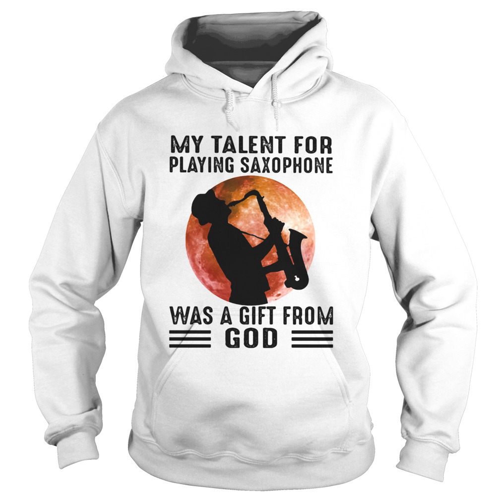 My Talent For Playing Saxophone Was A Gift From God Sunset Hoodie
