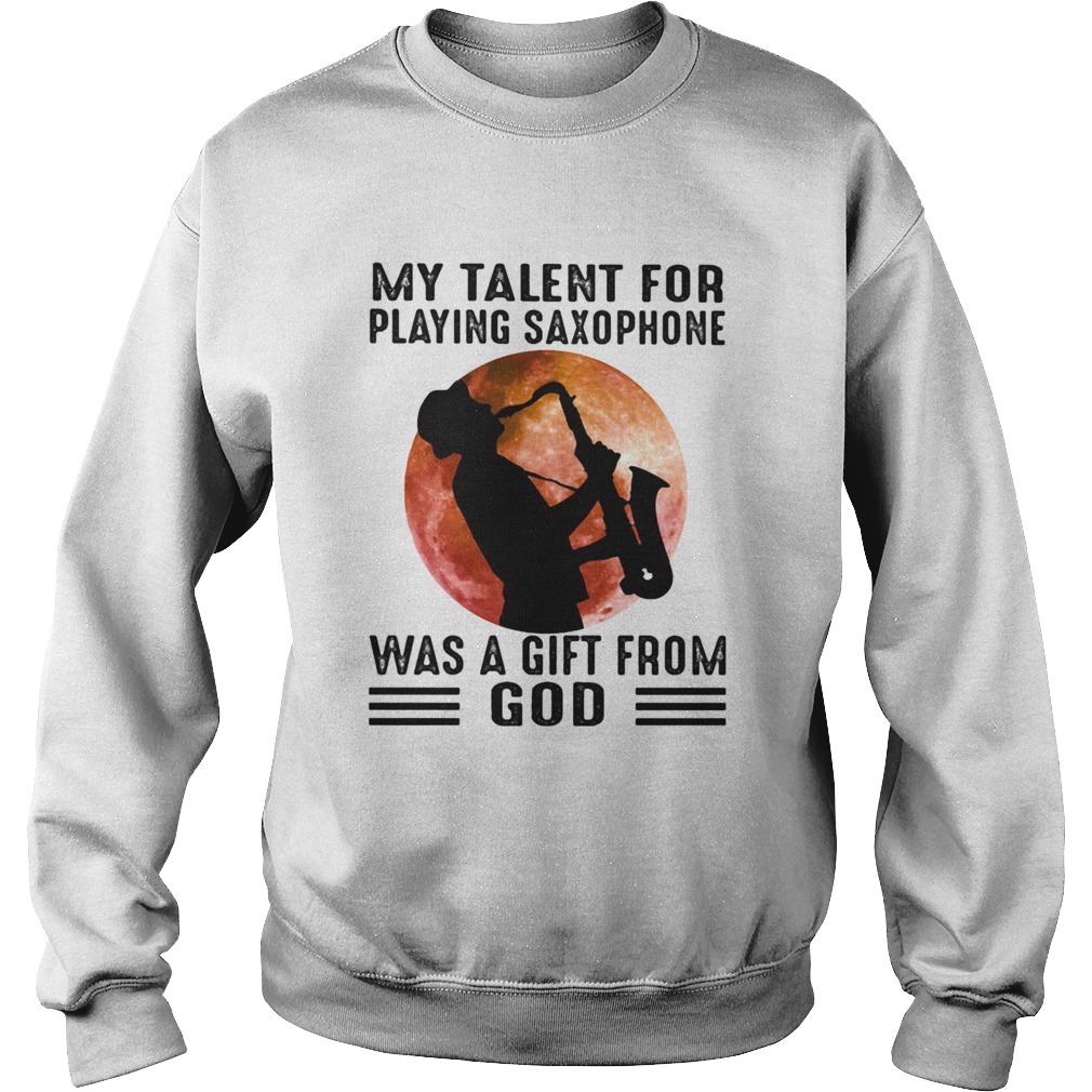 My Talent For Playing Saxophone Was A Gift From God Sunset Sweatshirt