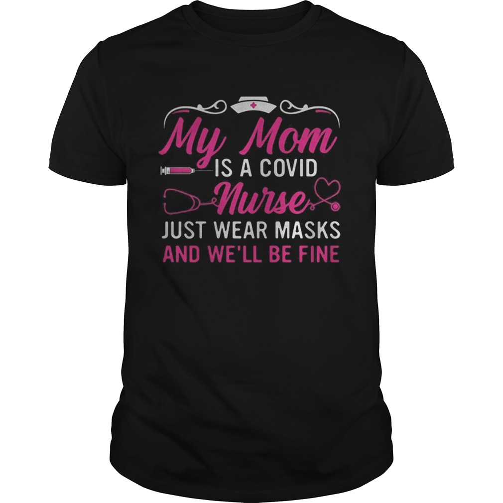 My mom is a covid nurse just wear masks and well be fine Unisex