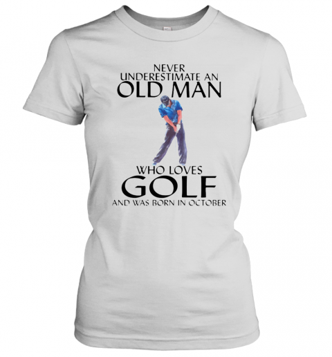 NEVER UNDERESTIMATE AN OLD MAN WHO LOVES GOLF AND WAS BORN IN OCTOBER T-Shirt Classic Women's T-shirt