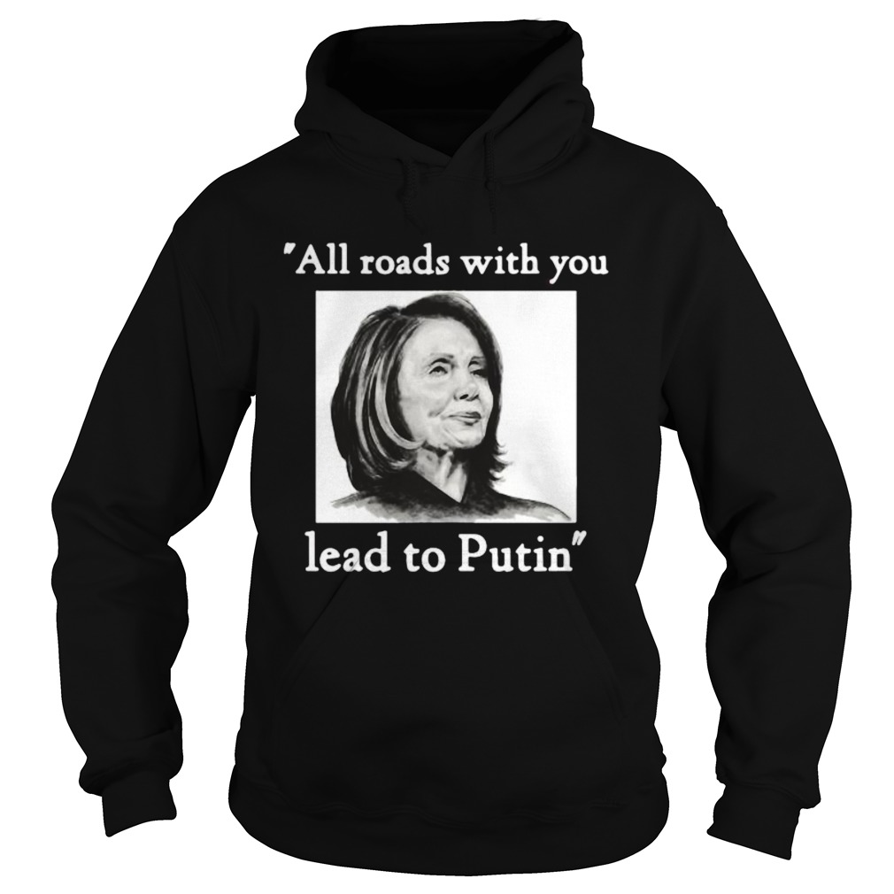 Nancy pelosi all roads with you lead to putin Hoodie