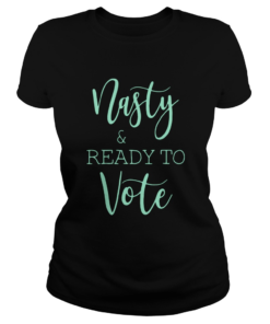 Nasty And Ready Yo Vote  Classic Ladies