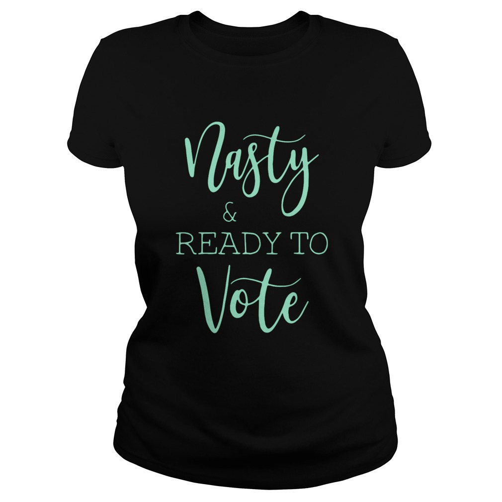 Nasty And Ready Yo Vote Classic Ladies