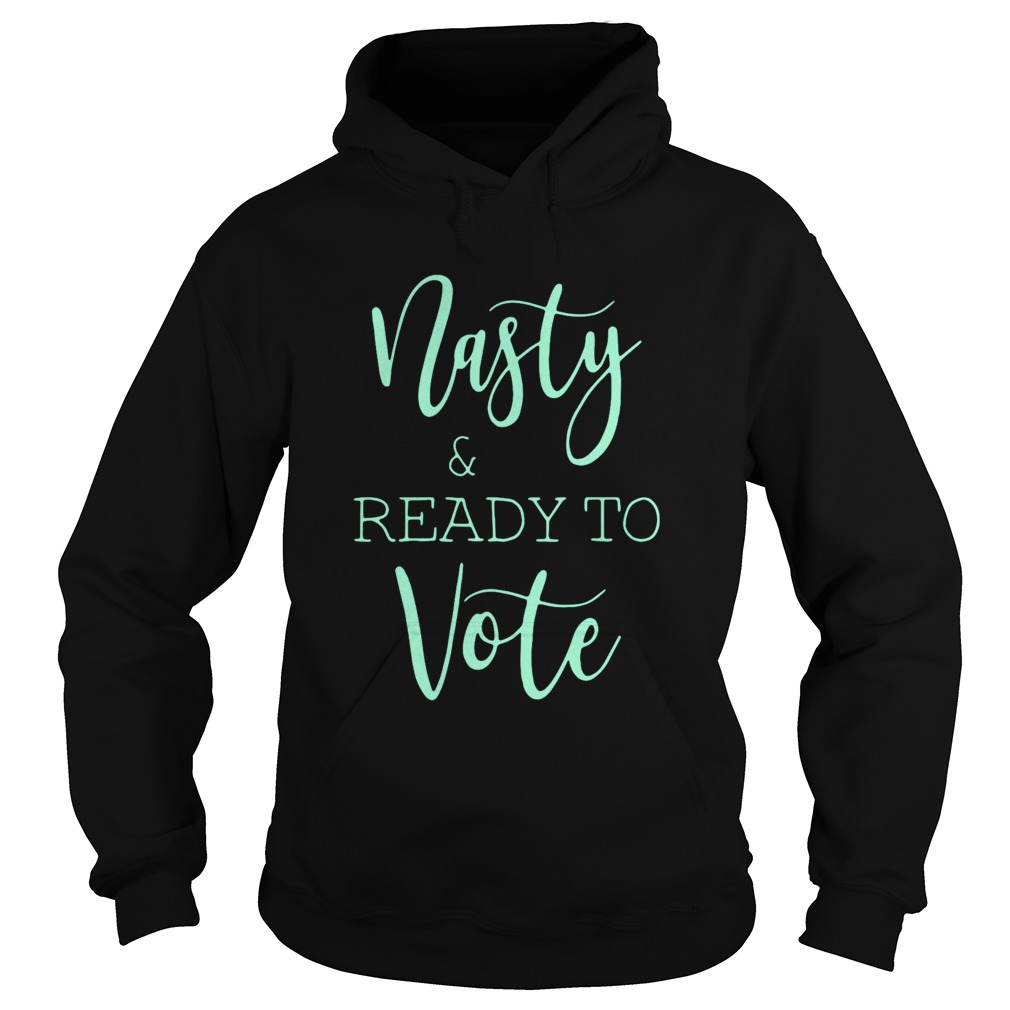 Nasty And Ready Yo Vote Hoodie