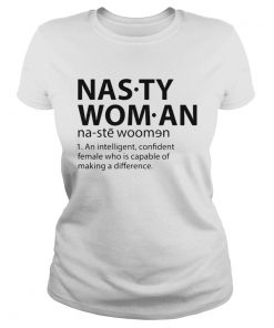 Nasty Woman An Intelligent Confident Female Who Is Capable Of Making A Difference  Classic Ladies