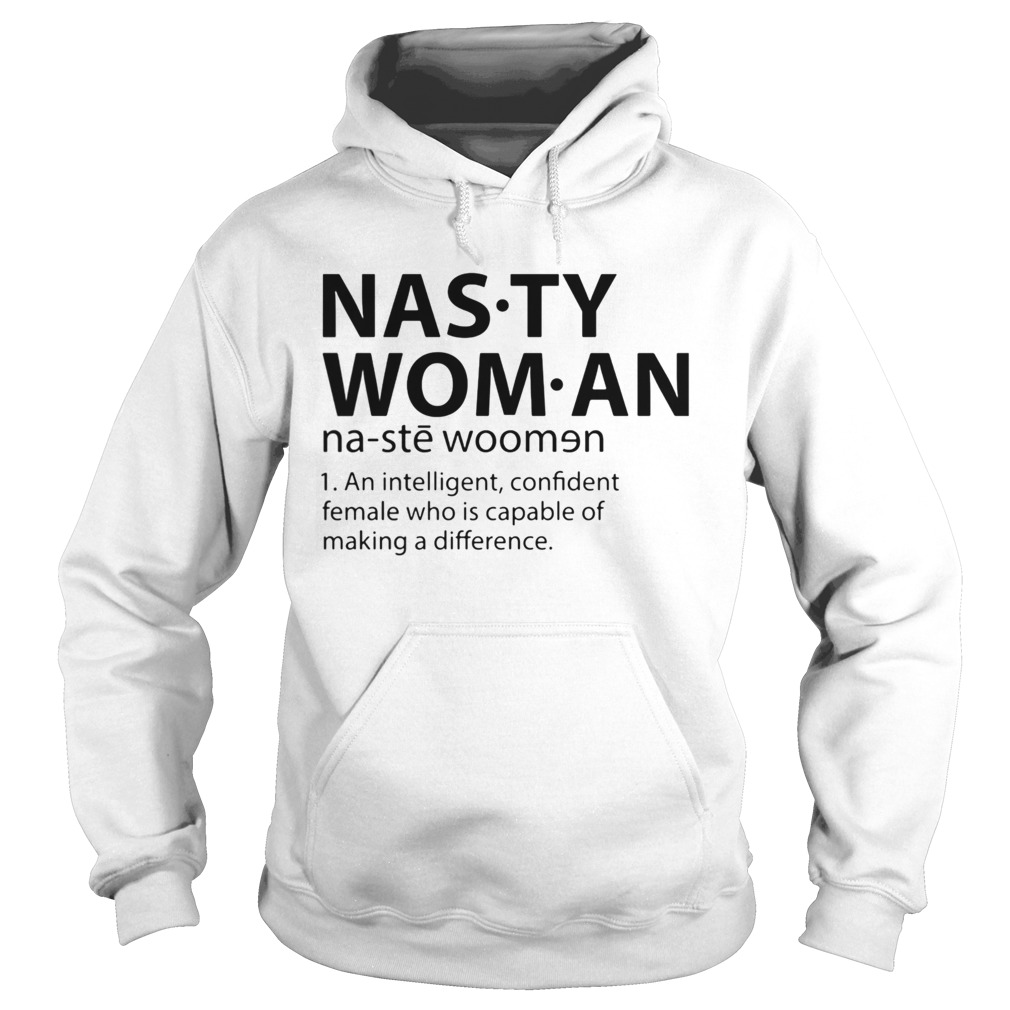 Nasty Woman An Intelligent Confident Female Who Is Capable Of Making A Difference Hoodie