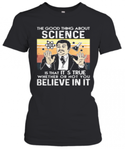 Neil Degrasse Tyson The Good Thing About Science Is That It'S True Whether Or Not You Believe In It Vintage Retro T-Shirt Classic Women's T-shirt