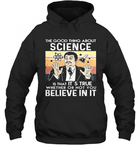 Neil Degrasse Tyson The Good Thing About Science Is That It'S True Whether Or Not You Believe In It Vintage Retro T-Shirt Unisex Hoodie