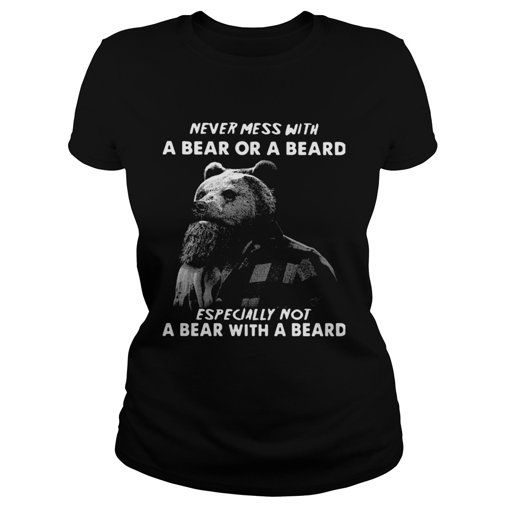 Never Mess With A Bear Or A Beard Especially Not A Bear With A Beard Classic Ladies