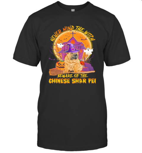 Never Mind The Witch Beware Of The Chinese Shar Pei Halloween T-Shirt