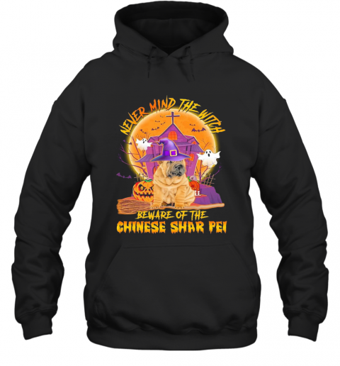 Never Mind The Witch Beware Of The Chinese Shar Pei Halloween T-Shirt Unisex Hoodie