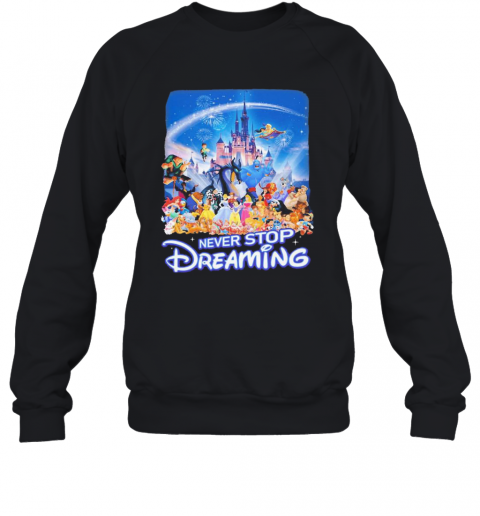 Never Stop Dreaming T-Shirt Unisex Sweatshirt