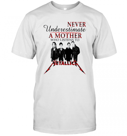 Never Underestimate A Mother Who Listens To Metallica T-Shirt