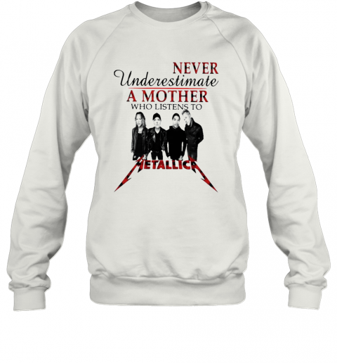 Never Underestimate A Mother Who Listens To Metallica T-Shirt Unisex Sweatshirt