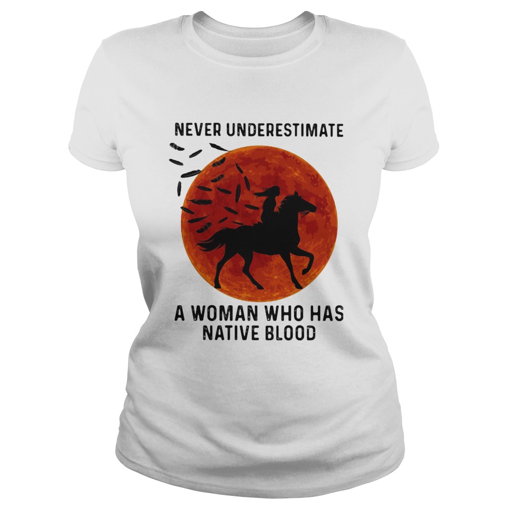 Never Underestimate A Woman Who Has Native Blood Ride Horse Sunset Classic Ladies