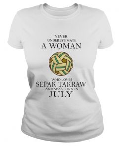 Never Underestimate A Woman Who Loves Sepak Takraw And Was Born In July  Classic Ladies