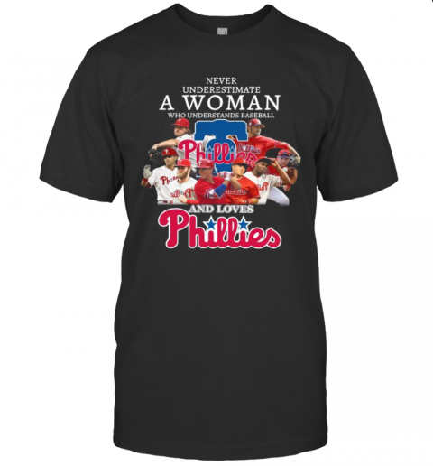 Never Underestimate A Woman Who Understands Baseball And Loves Phillies T-Shirt