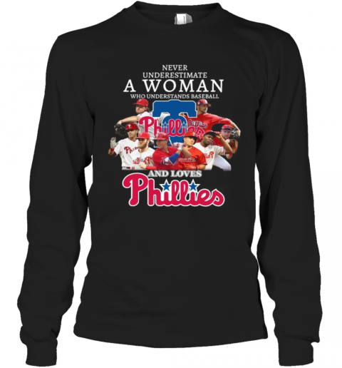 Never Underestimate A Woman Who Understands Baseball And Loves Phillies T-Shirt Long Sleeved T-shirt 