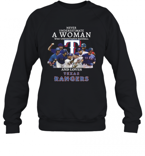 Never Underestimate A Woman Who Understands Baseball And Loves Texas Rangers T-Shirt Unisex Sweatshirt