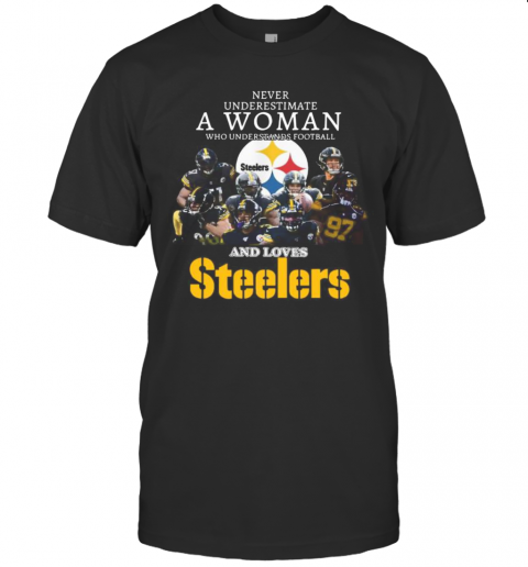 Never Underestimate A Woman Who Understands Football And Loves Pittsburgh Steelers T-Shirt