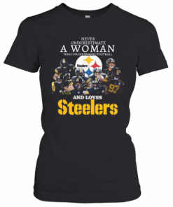 Never Underestimate A Woman Who Understands Football And Loves Pittsburgh Steelers T-Shirt Classic Women's T-shirt