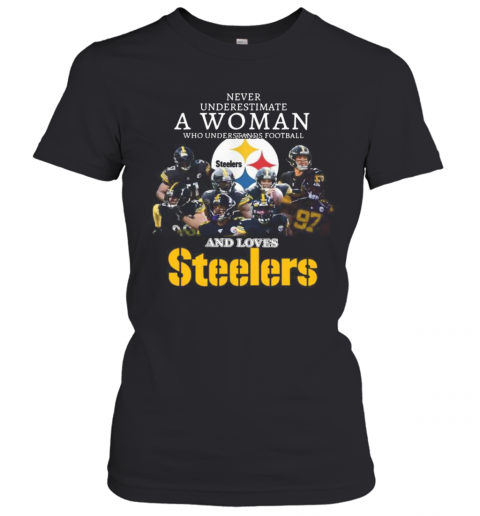 Never Underestimate A Woman Who Understands Football And Loves Pittsburgh Steelers T-Shirt Classic Women's T-shirt