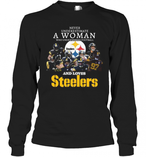 Never Underestimate A Woman Who Understands Football And Loves Pittsburgh Steelers T-Shirt Long Sleeved T-shirt 