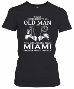 Never Underestimate An Old Man Who Graduated From Miami University T-Shirt Classic Women's T-shirt