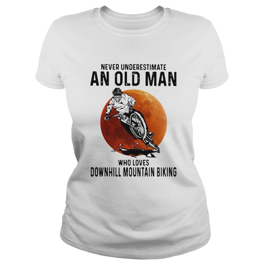 Never Underestimate An Old Man Who Loves Downhill Mountain Biking Sunset Classic Ladies