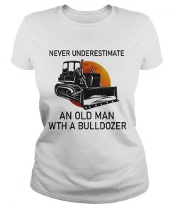 Never Underestimate An Old Man With A Bulldozer  Classic Ladies
