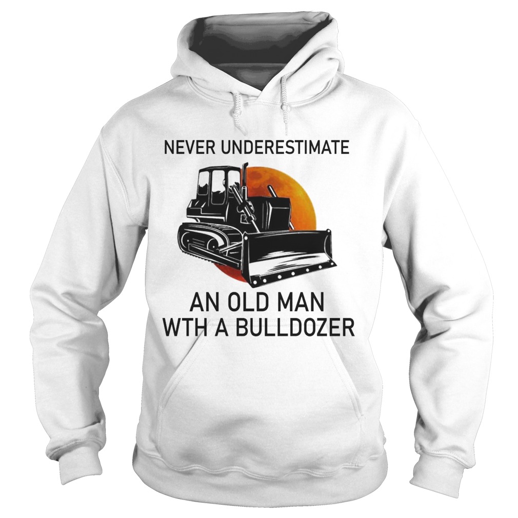 Never Underestimate An Old Man With A Bulldozer Hoodie