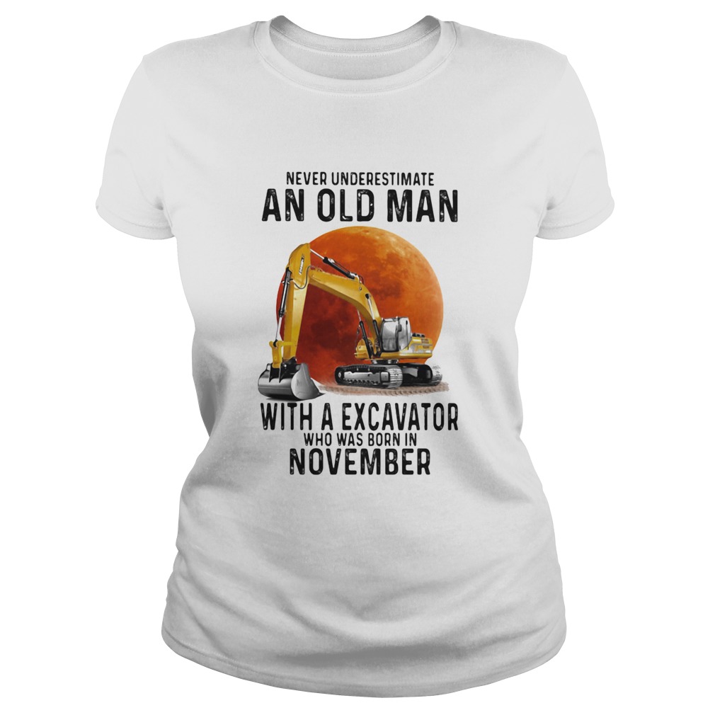 Never Underestimate An Old Man With A Excavator Who Was Born In November Classic Ladies