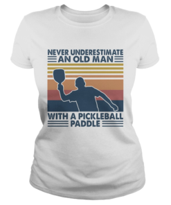 Never Underestimate An Old Man With A Pickleball Paddle  Classic Ladies