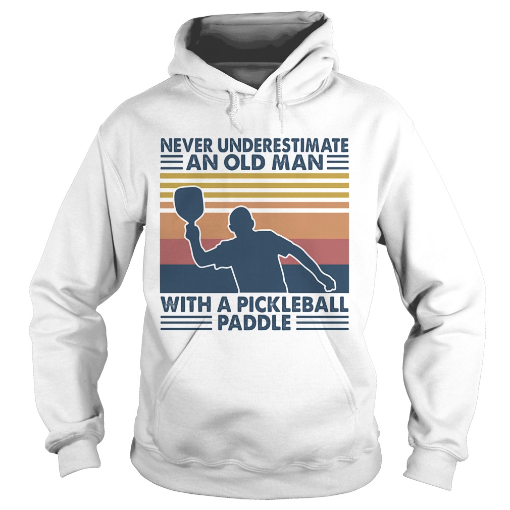 Never Underestimate An Old Man With A Pickleball Paddle Hoodie