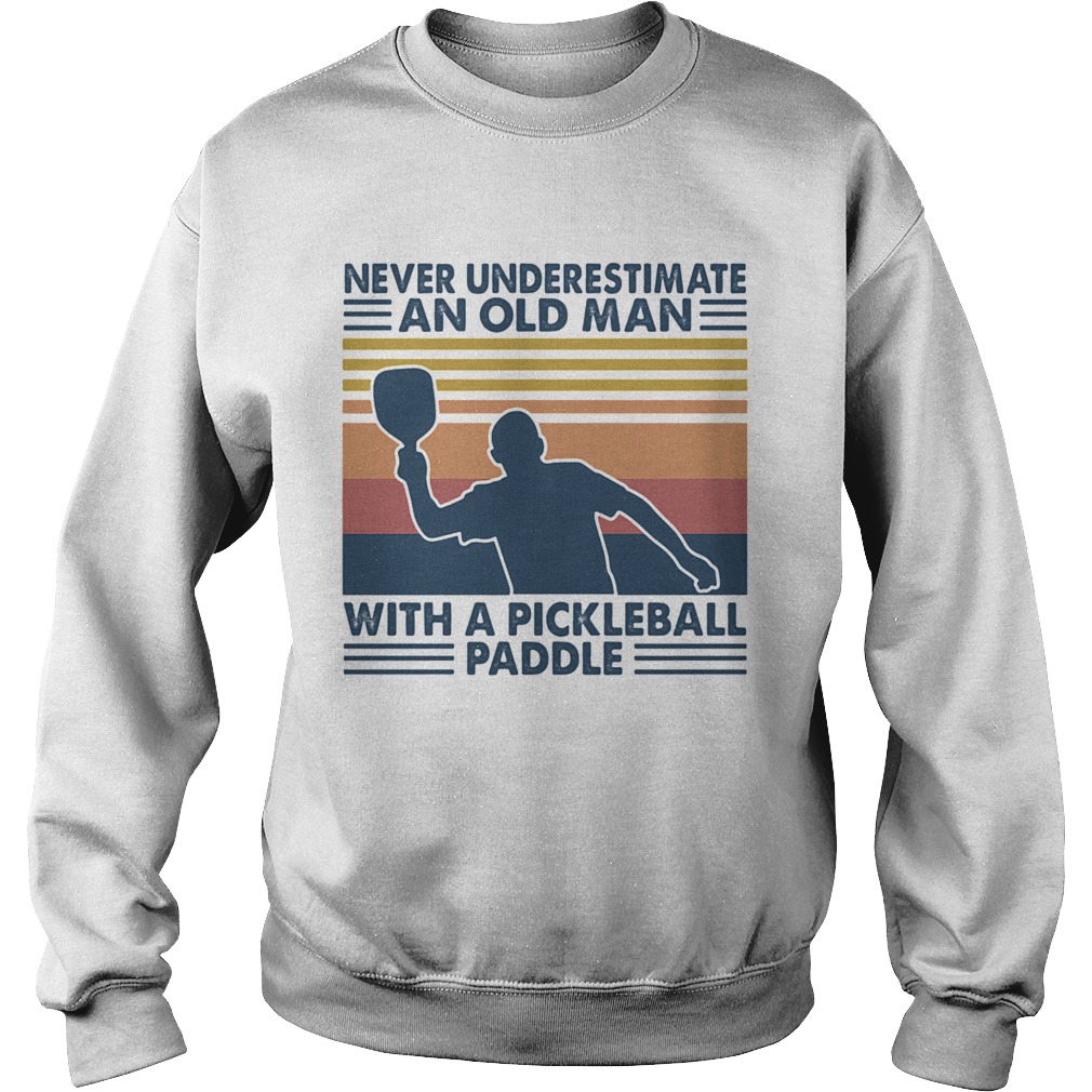 Never Underestimate An Old Man With A Pickleball Paddle Sweatshirt