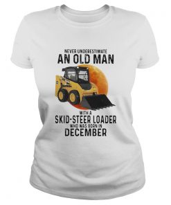 Never Underestimate An Old Man With A Skidsteer Loader Who Was Born In December  Classic Ladies