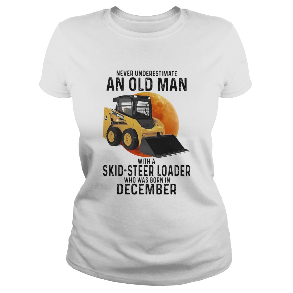 Never Underestimate An Old Man With A Skidsteer Loader Who Was Born In December Classic Ladies