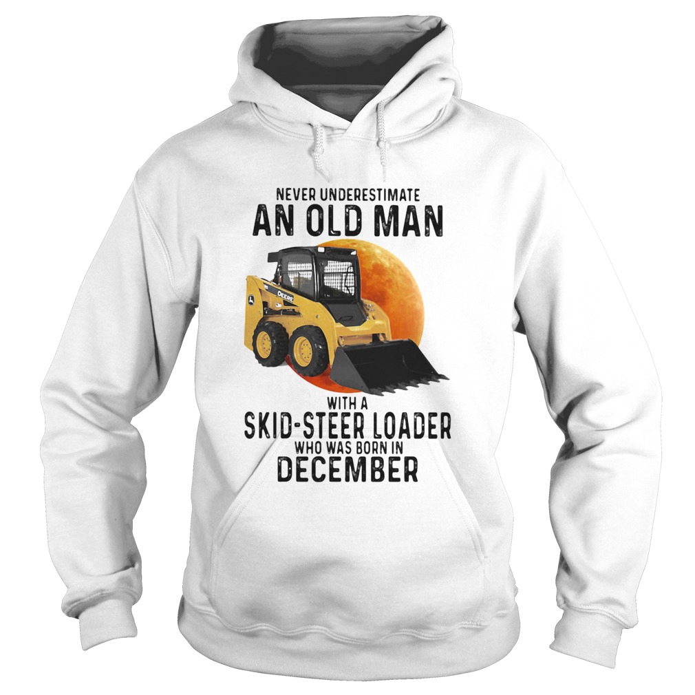 Never Underestimate An Old Man With A Skidsteer Loader Who Was Born In December Hoodie